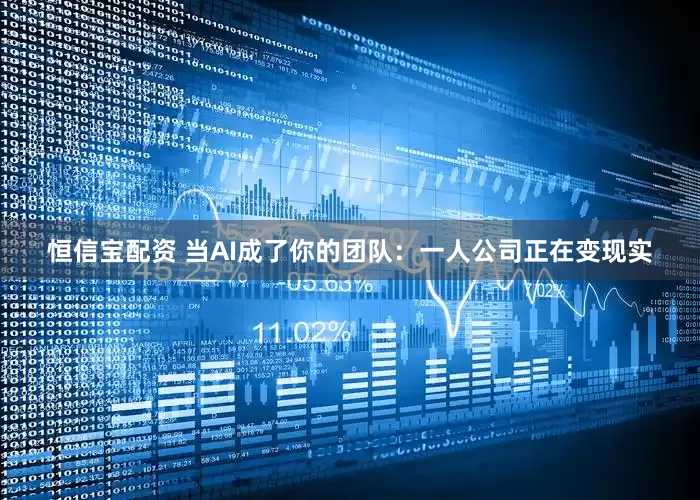 恒信宝配资 当AI成了你的团队：一人公司正在变现实